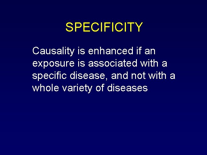 SPECIFICITY Causality is enhanced if an exposure is associated with a specific disease, and