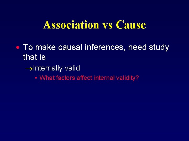 Association vs Cause · To make causal inferences, need study that is ®Internally valid