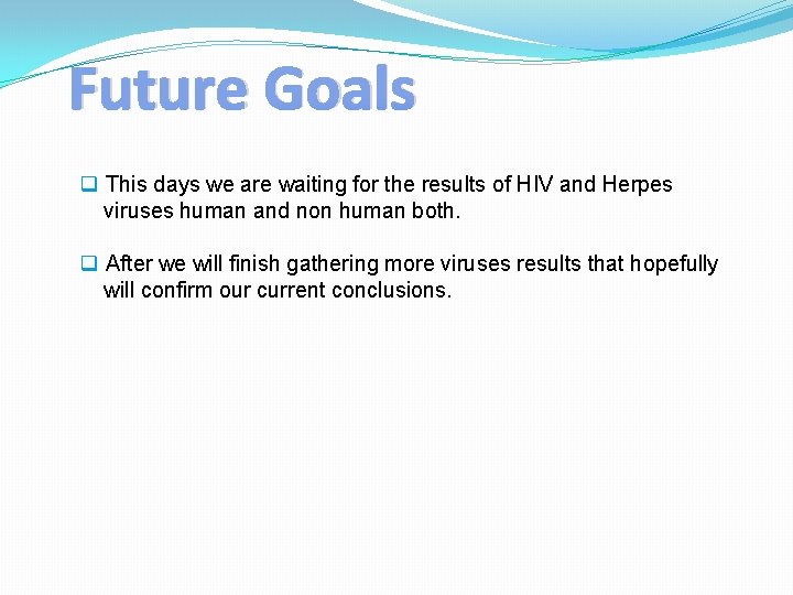 Future Goals q This days we are waiting for the results of HIV and