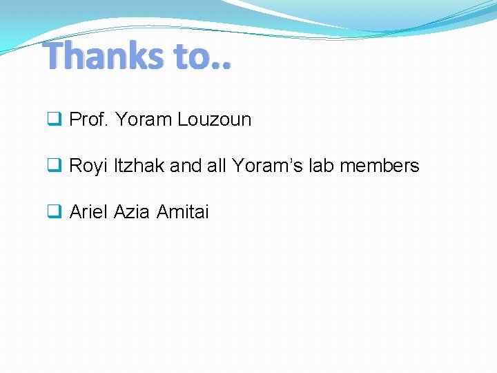 Thanks to. . q Prof. Yoram Louzoun q Royi Itzhak and all Yoram’s lab