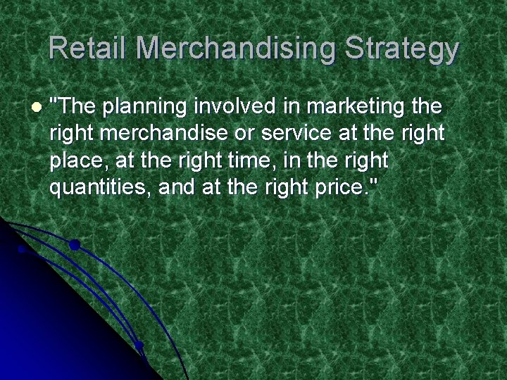 Retail Merchandising Strategy l "The planning involved in marketing the right merchandise or service