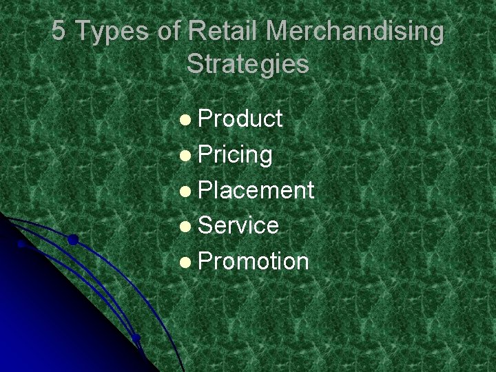 5 Types of Retail Merchandising Strategies l Product l Pricing l Placement l Service