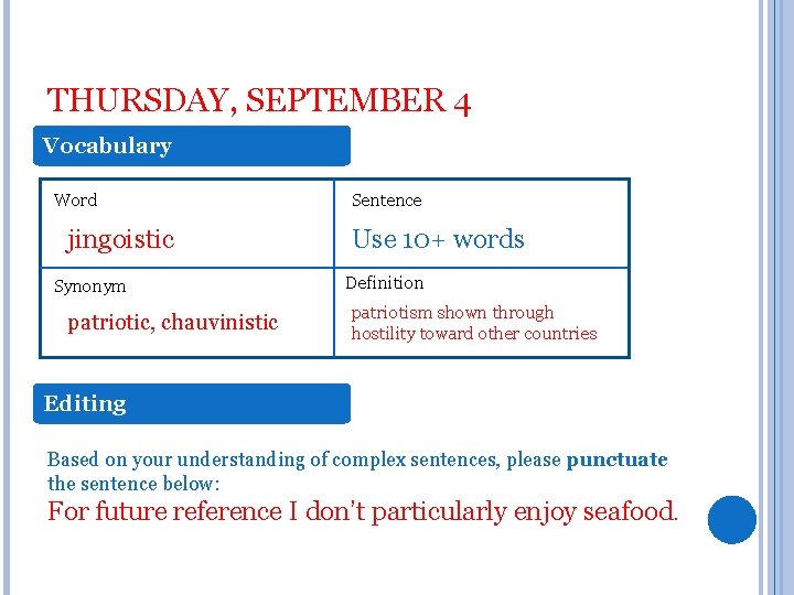 THURSDAY, SEPTEMBER 4 Vocabulary Word jingoistic Synonym patriotic, chauvinistic Sentence Use 10+ words Definition