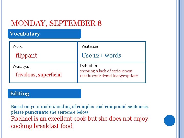 MONDAY, SEPTEMBER 8 Vocabulary Word flippant Synonym frivolous, superficial Sentence Use 12+ words Definition