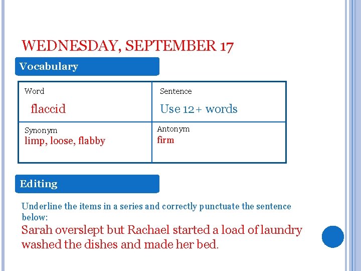 WEDNESDAY, SEPTEMBER 17 Vocabulary Word flaccid Synonym limp, loose, flabby Sentence Use 12+ words