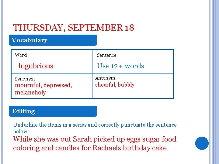 THURSDAY, SEPTEMBER 18 Vocabulary Word lugubrious Synonym mournful, depressed, melancholy Sentence Use 12+ words