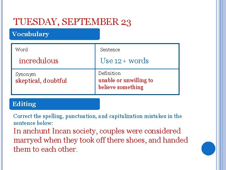 TUESDAY, SEPTEMBER 23 Vocabulary Word incredulous Synonym skeptical, doubtful Sentence Use 12+ words Definition