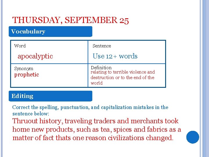 THURSDAY, SEPTEMBER 25 Vocabulary Word apocalyptic Synonym prophetic Sentence Use 12+ words Definition relating