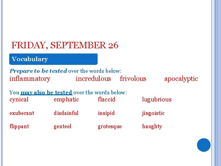 FRIDAY, SEPTEMBER 26 Vocabulary Prepare to be tested over the words below: inflammatory incredulous