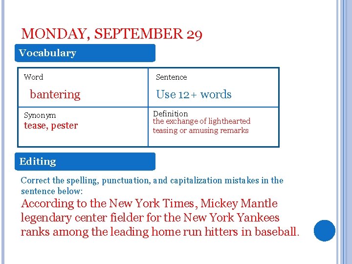MONDAY, SEPTEMBER 29 Vocabulary Word bantering Synonym tease, pester Sentence Use 12+ words Definition