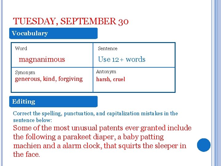 TUESDAY, SEPTEMBER 30 Vocabulary Word magnanimous Sentence Use 12+ words Synonym Antonym generous, kind,