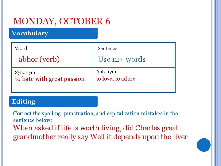 MONDAY, OCTOBER 6 Vocabulary Word abhor (verb) Sentence Use 12+ words Synonym Antonym to