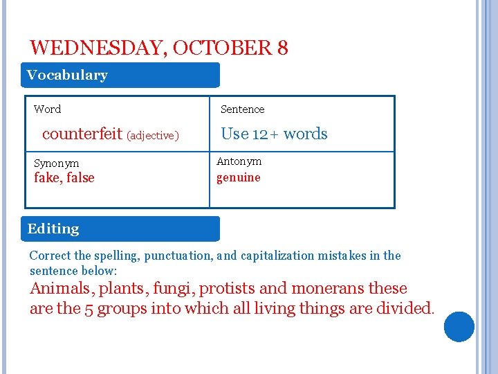 WEDNESDAY, OCTOBER 8 Vocabulary Word counterfeit (adjective) Sentence Use 12+ words Synonym Antonym fake,