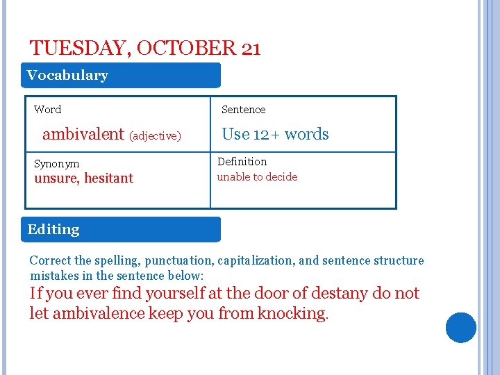 TUESDAY, OCTOBER 21 Vocabulary Word ambivalent (adjective) Synonym unsure, hesitant Sentence Use 12+ words