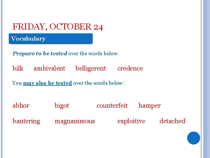 FRIDAY, OCTOBER 24 Vocabulary Prepare to be tested over the words below: bilk ambivalent
