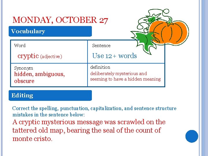 MONDAY, OCTOBER 27 Vocabulary Word cryptic (adjective) Synonym hidden, ambiguous, obscure Sentence Use 12+