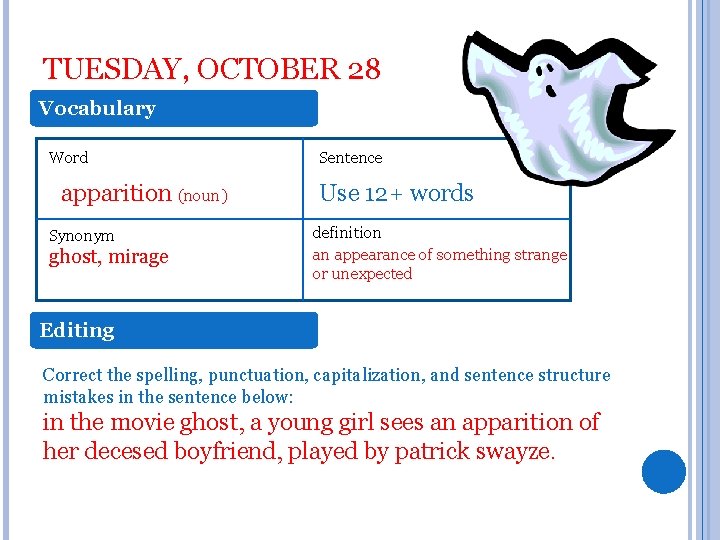 TUESDAY, OCTOBER 28 Vocabulary Word apparition (noun) Synonym ghost, mirage Sentence Use 12+ words