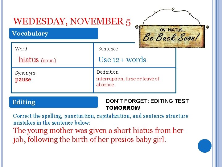 WEDESDAY, NOVEMBER 5 Vocabulary Word hiatus (noun) Synonym pause Sentence Use 12+ words Definition