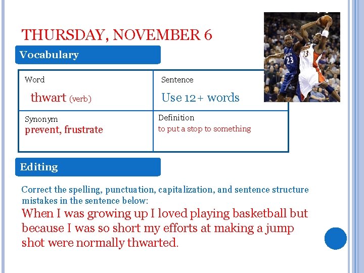 THURSDAY, NOVEMBER 6 Vocabulary Word thwart (verb) Synonym prevent, frustrate Sentence Use 12+ words