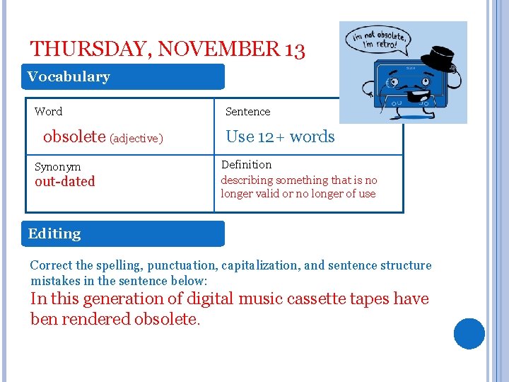 THURSDAY, NOVEMBER 13 Vocabulary Word obsolete (adjective) Synonym out-dated Sentence Use 12+ words Definition