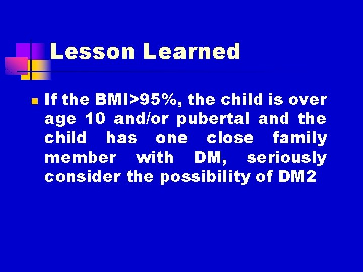 Lesson Learned n If the BMI>95%, the child is over age 10 and/or pubertal