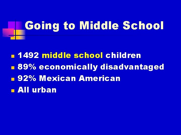 Going to Middle School n n 1492 middle school children 89% economically disadvantaged 92%