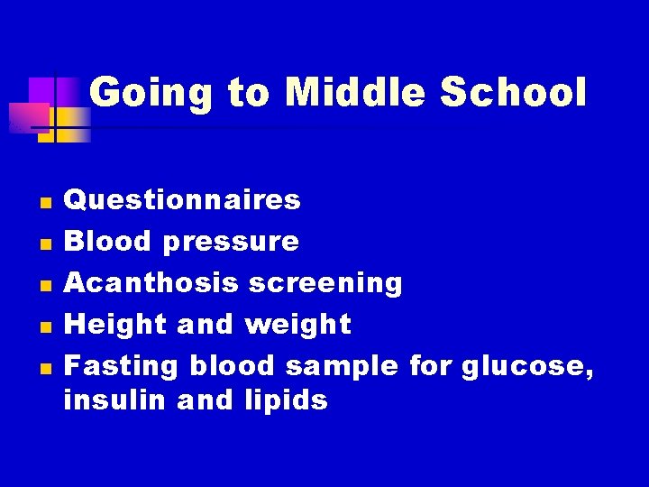 Going to Middle School n n n Questionnaires Blood pressure Acanthosis screening Height and
