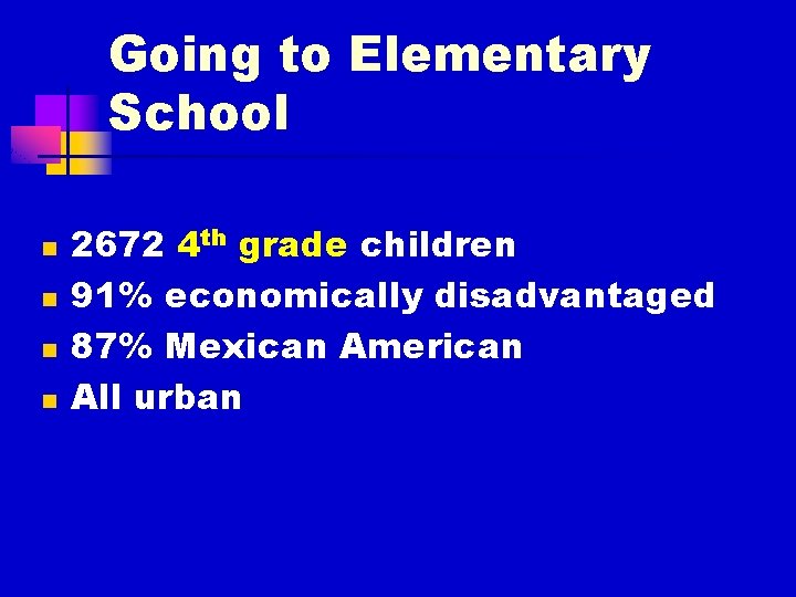 Going to Elementary School n n 2672 4 th grade children 91% economically disadvantaged