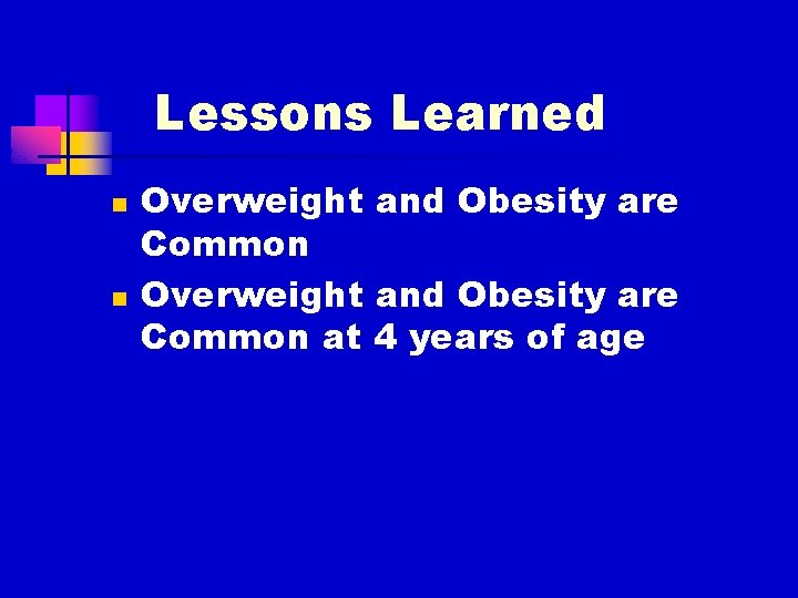 Lessons Learned n n Overweight and Obesity are Common at 4 years of age