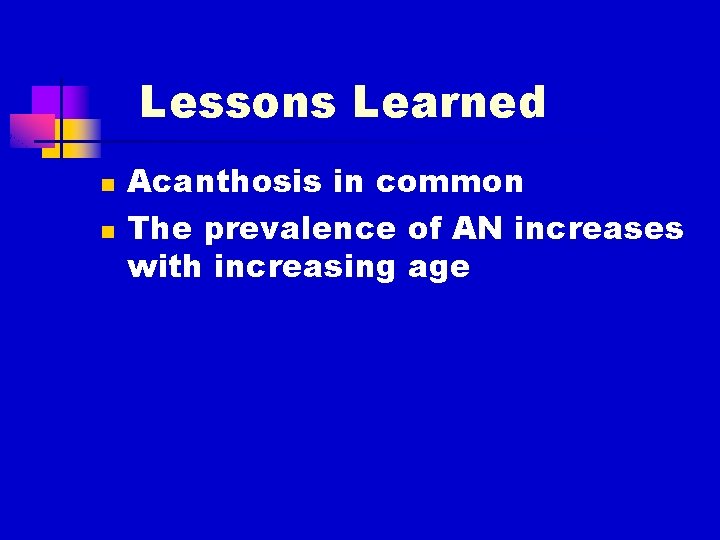 Lessons Learned n n Acanthosis in common The prevalence of AN increases with increasing