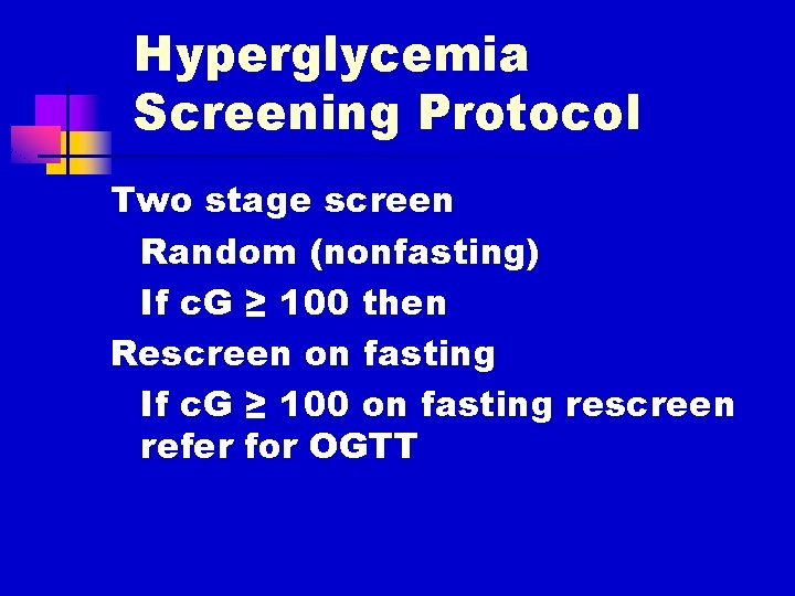 Hyperglycemia Screening Protocol Two stage screen Random (nonfasting) If c. G ≥ 100 then
