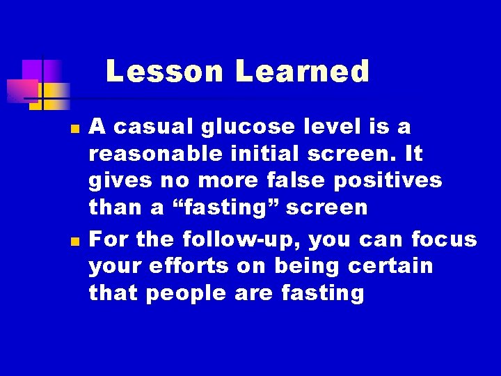 Lesson Learned n n A casual glucose level is a reasonable initial screen. It