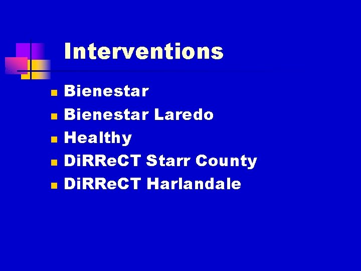 Interventions n n n Bienestar Laredo Healthy Di. RRe. CT Starr County Di. RRe.