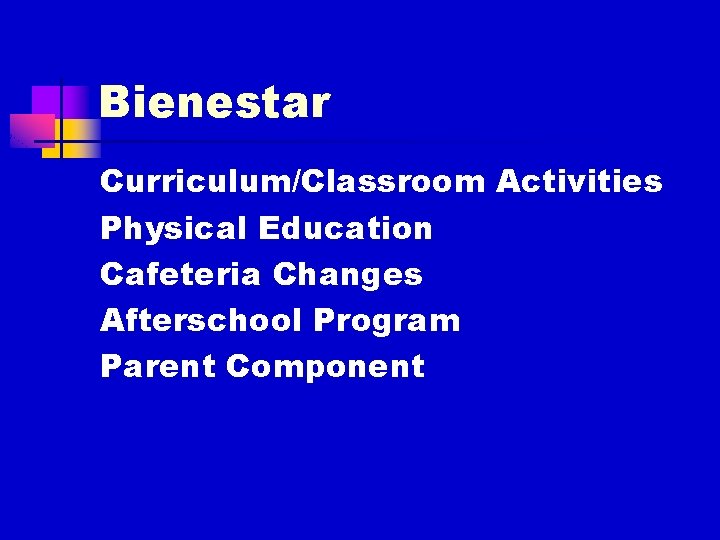 Bienestar Curriculum/Classroom Activities Physical Education Cafeteria Changes Afterschool Program Parent Component 