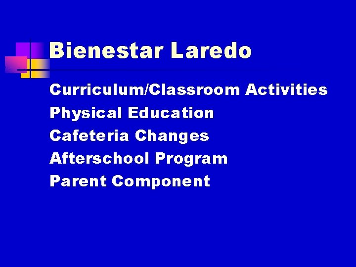 Bienestar Laredo Curriculum/Classroom Activities Physical Education Cafeteria Changes Afterschool Program Parent Component 