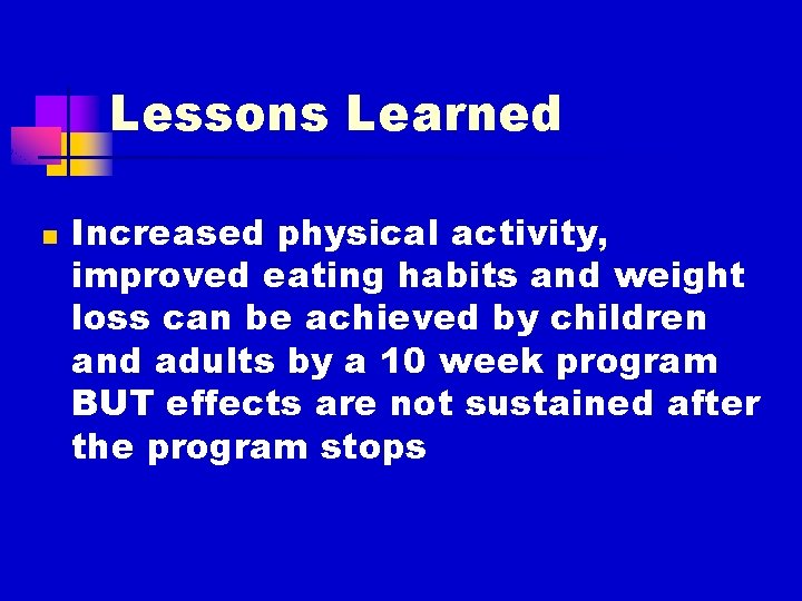 Lessons Learned n Increased physical activity, improved eating habits and weight loss can be