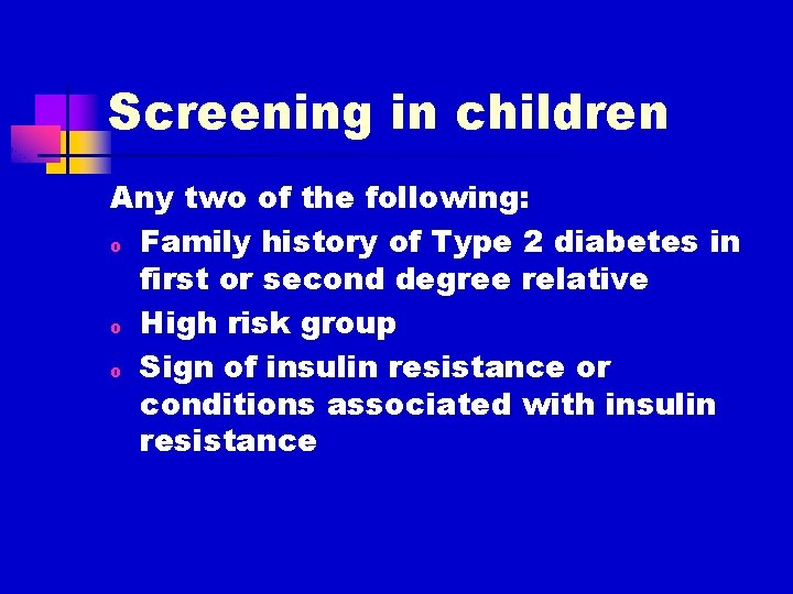 Screening in children Any two of the following: o Family history of Type 2