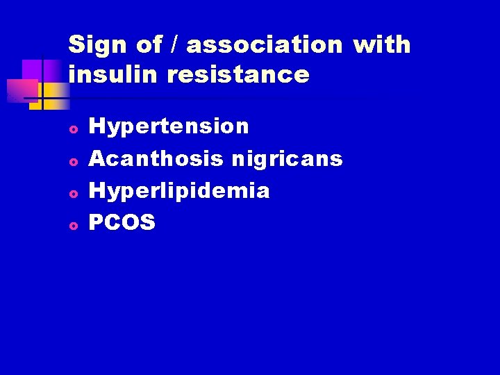 Sign of / association with insulin resistance o o Hypertension Acanthosis nigricans Hyperlipidemia PCOS