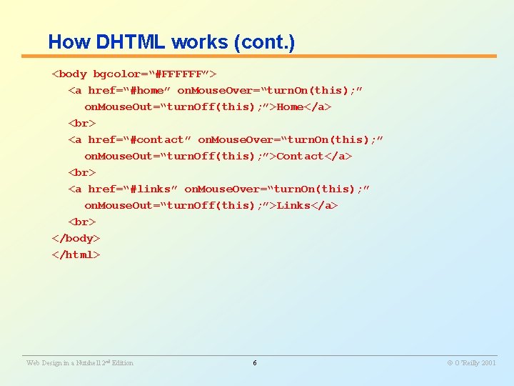 How DHTML works (cont. ) <body bgcolor=“#FFFFFF”> <a href=“#home” on. Mouse. Over=“turn. On(this); ”