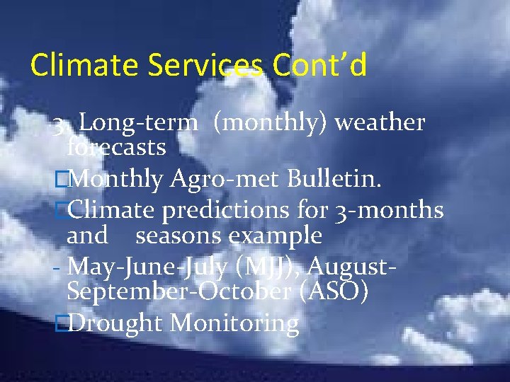 Climate Services Cont’d 3. Long-term (monthly) weather forecasts �Monthly Agro-met Bulletin. �Climate predictions for