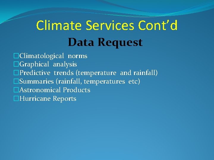 Climate Services Cont’d Data Request �Climatological norms �Graphical analysis �Predictive trends (temperature and rainfall)