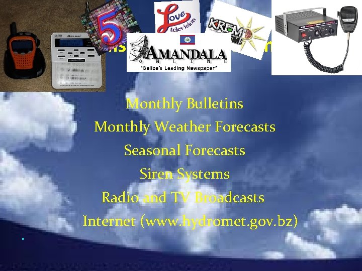 Ways to disseminate information • Public Media Monthly Bulletins Monthly Weather Forecasts Seasonal Forecasts