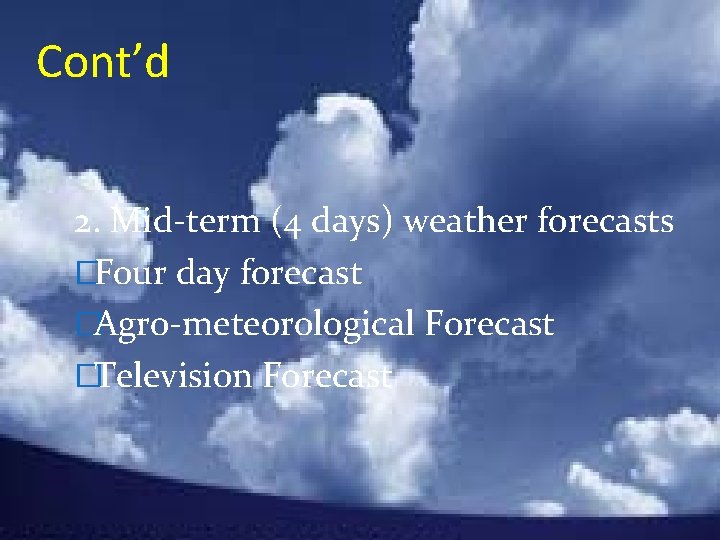 Cont’d 2. Mid-term (4 days) weather forecasts �Four day forecast �Agro-meteorological Forecast �Television Forecast