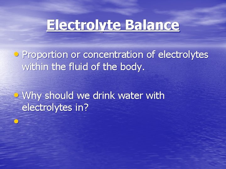 Electrolyte Balance • Proportion or concentration of electrolytes within the fluid of the body.