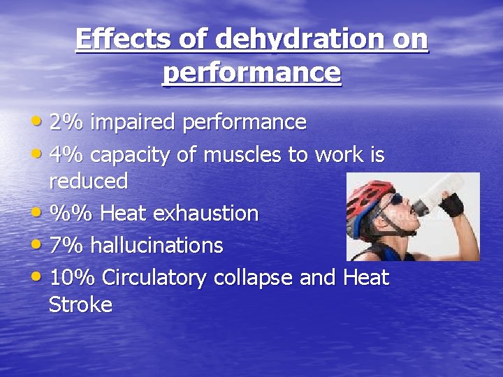Effects of dehydration on performance • 2% impaired performance • 4% capacity of muscles