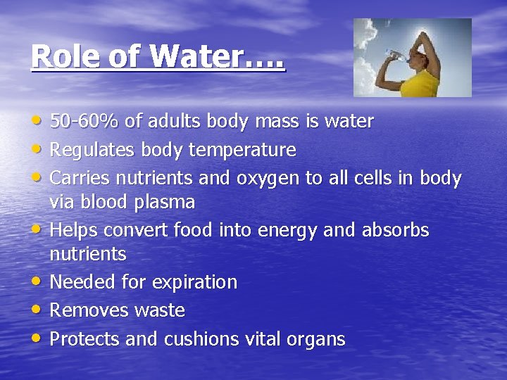 Role of Water…. • 50 -60% of adults body mass is water • Regulates