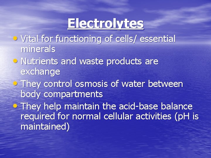 Electrolytes • Vital for functioning of cells/ essential minerals • Nutrients and waste products