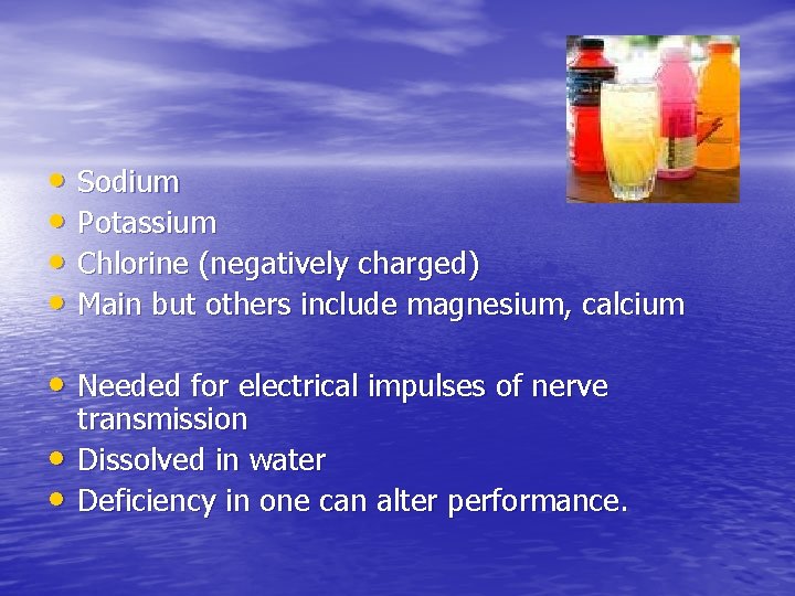  • Sodium • Potassium • Chlorine (negatively charged) • Main but others include