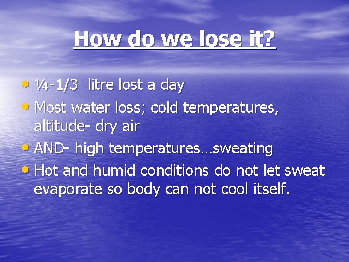 How do we lose it? • ¼-1/3 litre lost a day • Most water