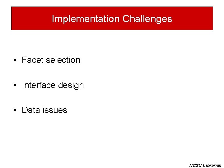 Implementation Challenges • Facet selection • Interface design • Data issues NCSU Libraries 